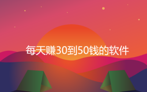 每天能赚30—50元的软件，分享5款一天能赚30到50钱的软件