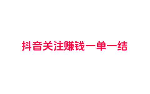 抖音关注赚钱一单一结，不如做悬赏任务靠谱