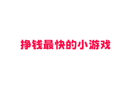 挣钱最快的小游戏，2025赚钱小游戏无门槛微信提现