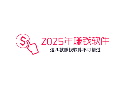 2025年赚钱软件有哪些，2025年这几款赚钱软件不可错过