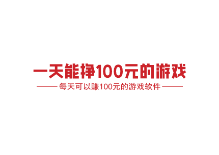 一天能挣100元的游戏，分享几款每天可以赚100元的游戏软件