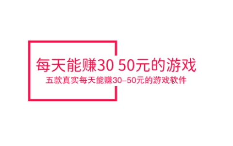 每天能赚30—50元的游戏，分享五款真实每天能赚30-50元的游戏软件