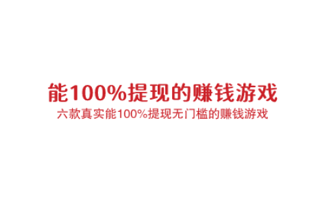 能100%提现的赚钱游戏，分享六款真实能100%提现无门槛的赚钱游戏