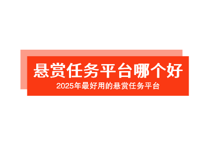 悬赏任务平台哪个好？2025年最好用的悬赏任务平台